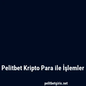 Pelitbet Kripto Para ile İşlemler
