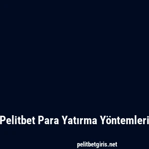 Pelitbet Para Yatırma Yöntemleri